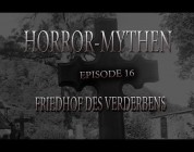 Horror Mythen und Legenden - Folge 16 - Friedhof des Verderbens