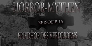 Horror Mythen und Legenden - Folge 16 - Friedhof des Verderbens